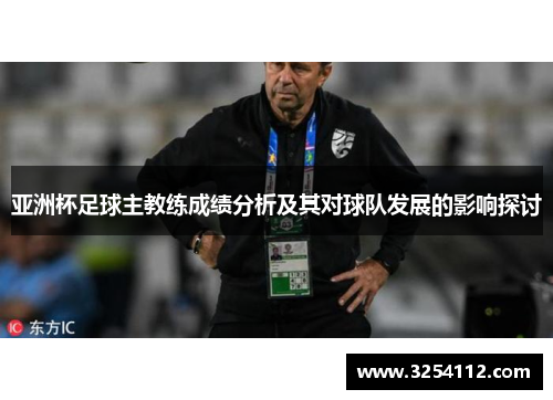 亚洲杯足球主教练成绩分析及其对球队发展的影响探讨