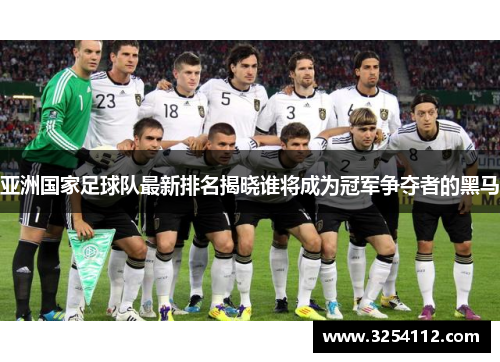 亚洲国家足球队最新排名揭晓谁将成为冠军争夺者的黑马