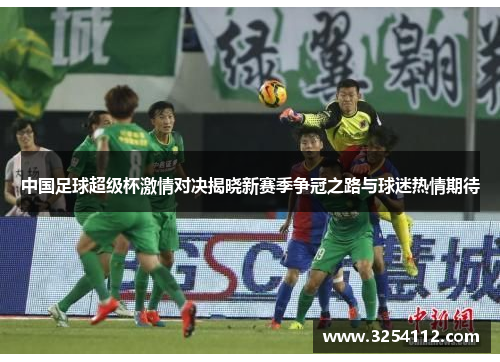 中国足球超级杯激情对决揭晓新赛季争冠之路与球迷热情期待