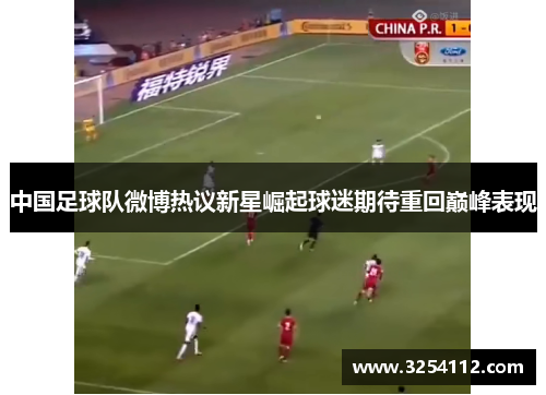 中国足球队微博热议新星崛起球迷期待重回巅峰表现