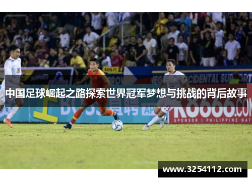 中国足球崛起之路探索世界冠军梦想与挑战的背后故事
