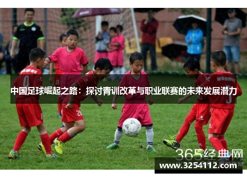 中国足球崛起之路：探讨青训改革与职业联赛的未来发展潜力