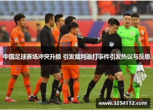 中国足球赛场冲突升级 引发裁判追打事件引发热议与反思