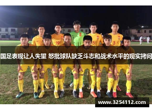 国足表现让人失望 怒批球队缺乏斗志和战术水平的现实拷问