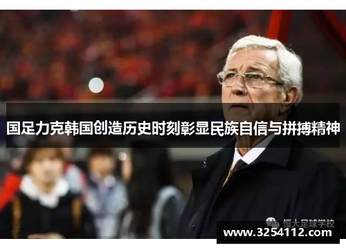 国足力克韩国创造历史时刻彰显民族自信与拼搏精神