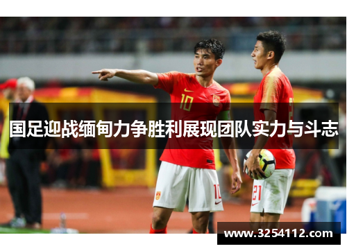 国足迎战缅甸力争胜利展现团队实力与斗志