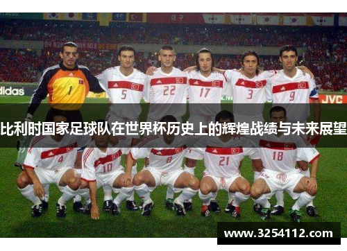 比利时国家足球队在世界杯历史上的辉煌战绩与未来展望