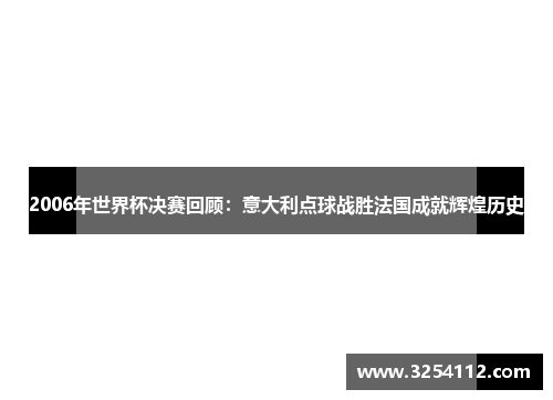 2006年世界杯决赛回顾：意大利点球战胜法国成就辉煌历史