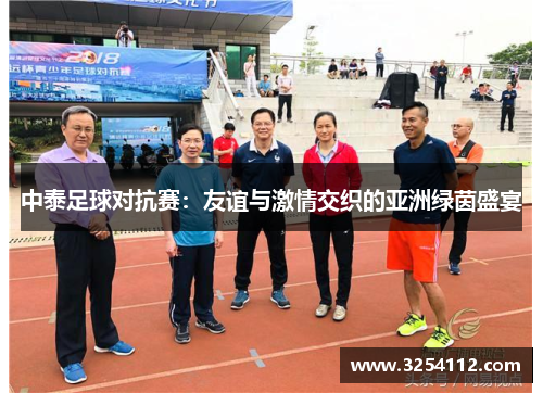 中泰足球对抗赛：友谊与激情交织的亚洲绿茵盛宴