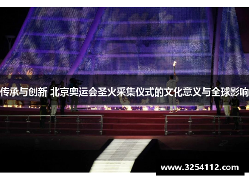 传承与创新 北京奥运会圣火采集仪式的文化意义与全球影响