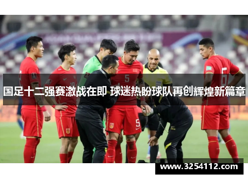 国足十二强赛激战在即 球迷热盼球队再创辉煌新篇章