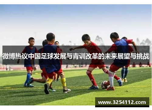 微博热议中国足球发展与青训改革的未来展望与挑战