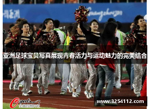 亚洲足球宝贝写真展现青春活力与运动魅力的完美结合